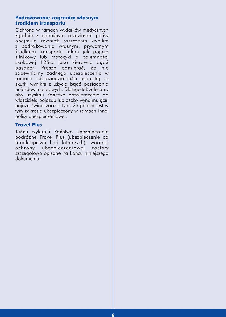 Proszę pamiętać, że nie zapewniamy żadnego ubezpieczenia w ramach odpowiedzialności osobistej za skutki wynikłe z użycia bądź posiadania pojazdów motorowych.
