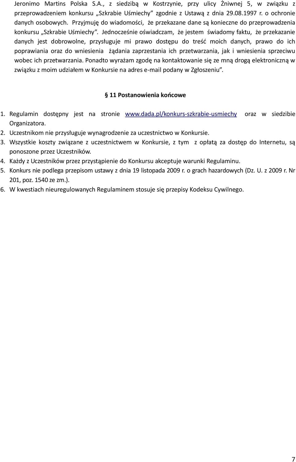 Jednocześnie oświadczam, że jestem świadomy faktu, że przekazanie danych jest dobrowolne, przysługuje mi prawo dostępu do treść moich danych, prawo do ich poprawiania oraz do wniesienia żądania