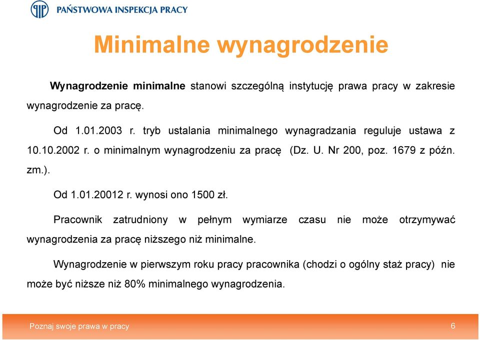 Od 1.01.20012 r. wynosi ono 1500 zł. Pracownik zatrudniony w pełnym wymiarze czasu nie może otrzymywać wynagrodzenia za pracę niższego niż minimalne.