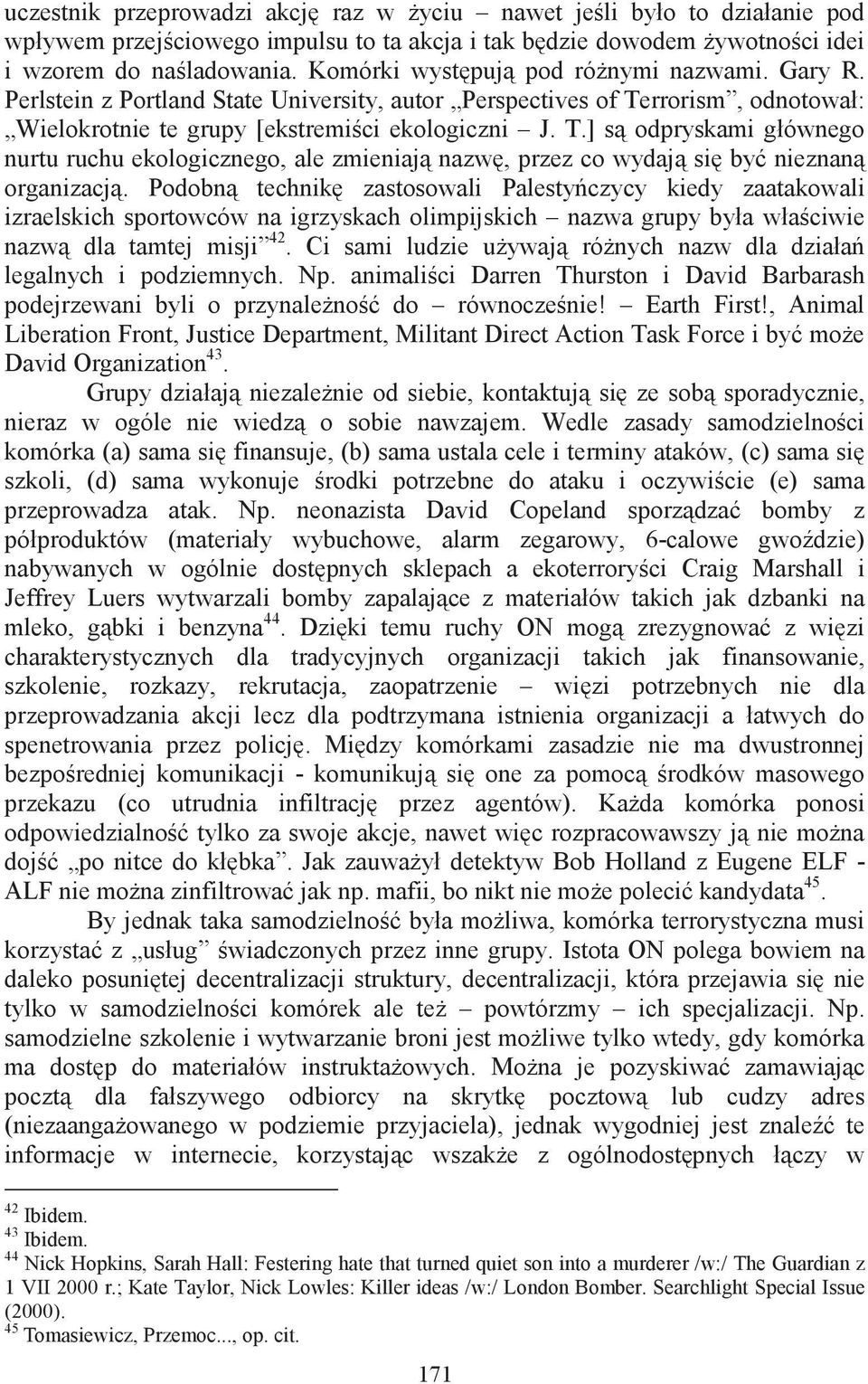 rrorism, odnotował: Wielokrotnie te grupy [ekstremici ekologiczni J. T.] s odpryskami głównego nurtu ruchu ekologicznego, ale zmieniaj nazw, przez co wydaj si by nieznan organizacj.