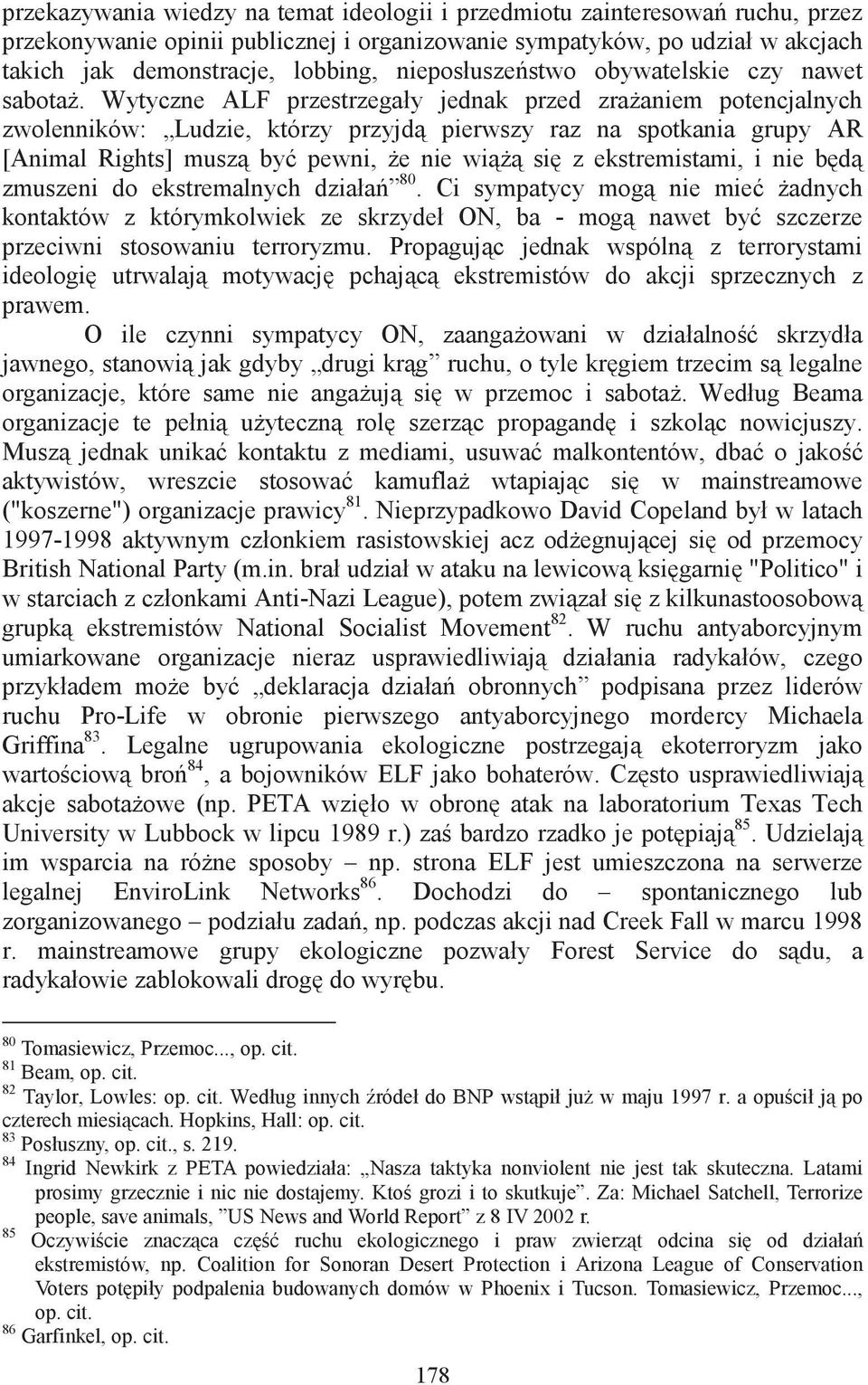 Wytyczne ALF przestrzegały jednak przed zraaniem potencjalnych zwolenników: Ludzie, którzy przyjd pierwszy raz na spotkania grupy AR [Animal Rights] musz by pewni, e nie wi si z ekstremistami, i nie