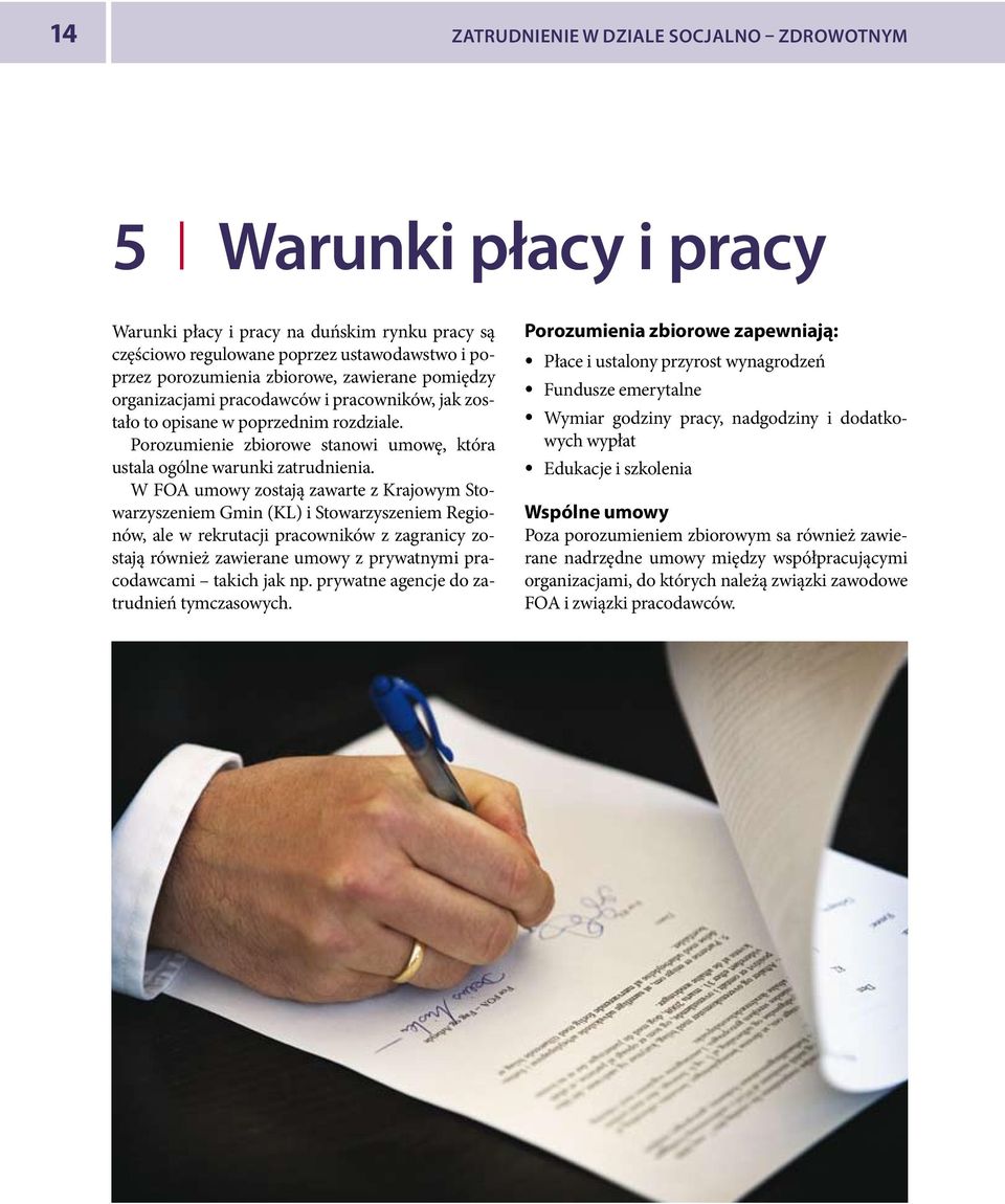 W FOA umowy zostają zawarte z Krajowym Stowarzyszeniem Gmin (KL) i Stowarzyszeniem Regionów, ale w rekrutacji pracowników z zagranicy zostają również zawierane umowy z prywatnymi pracodawcami takich