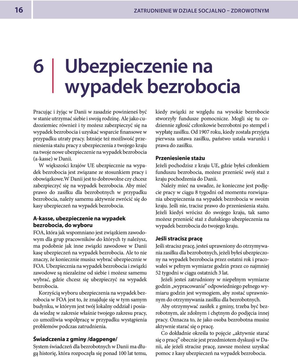 Istnieje też możliwość przeniesienia stażu pracy z ubezpieczenia z twojego kraju na twoje nowe ubezpieczenie na wypadek bezrobocia (a-kasse) w Danii.