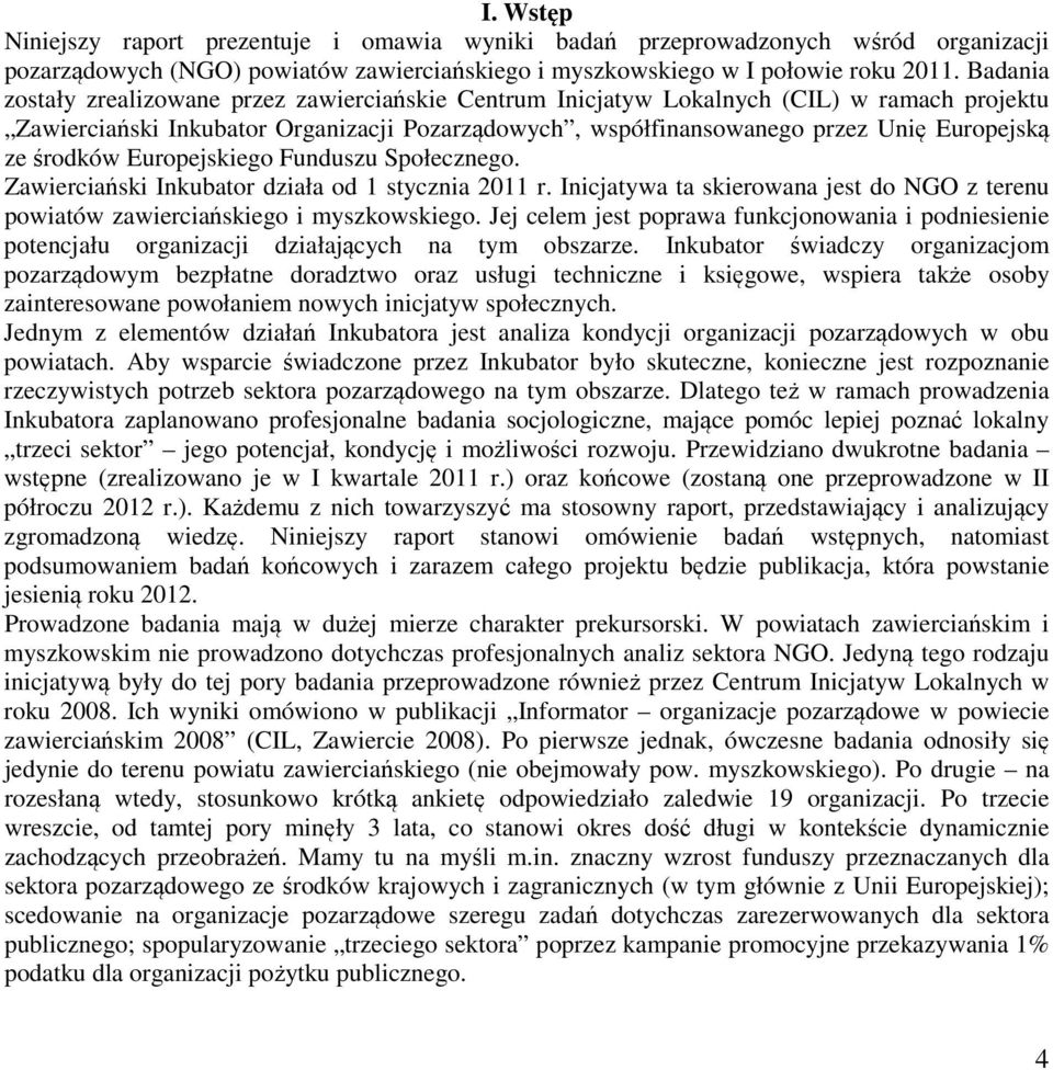 środków Europejskiego Funduszu Społecznego. Zawierciański Inkubator działa od 1 stycznia 2011 r. Inicjatywa ta skierowana jest do NGO z terenu powiatów zawierciańskiego i myszkowskiego.