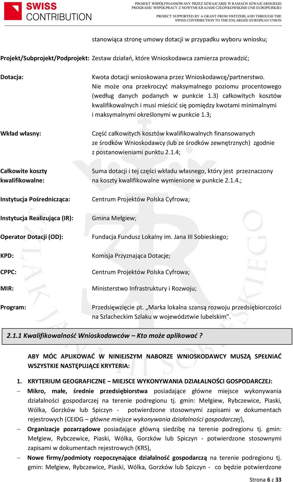 3) całkowitych kosztów kwalifikowalnych i musi mieścić się pomiędzy kwotami minimalnymi i maksymalnymi określonymi w punkcie 1.