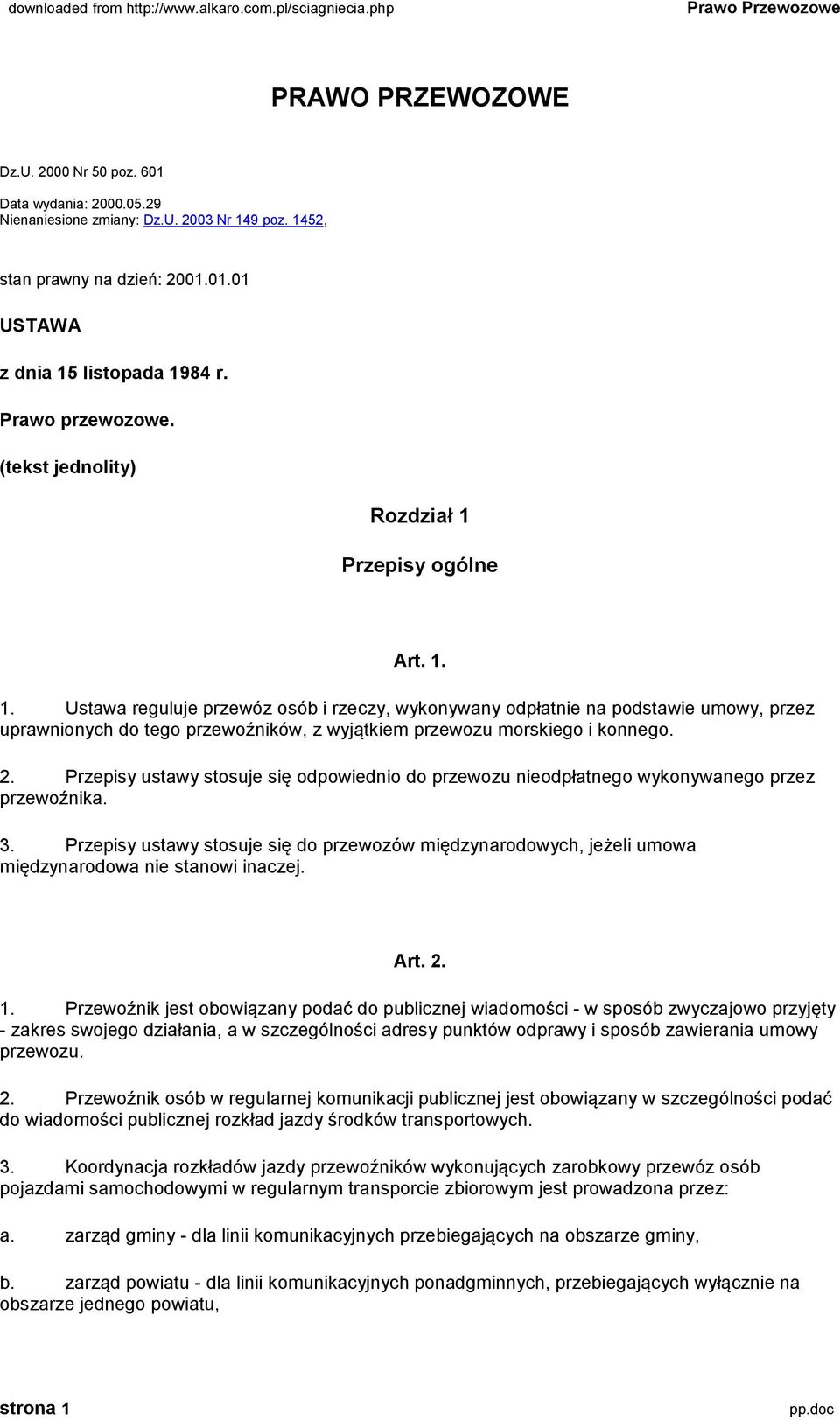 Przepisy ogólne Art. 1. 1. Ustawa reguluje przewóz osób i rzeczy, wykonywany odpłatnie na podstawie umowy, przez uprawnionych do tego przewoźników, z wyjątkiem przewozu morskiego i konnego. 2.