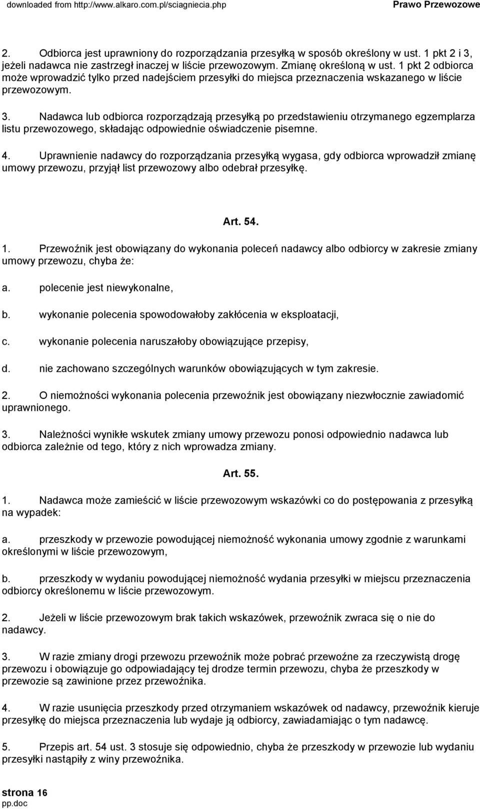 Nadawca lub odbiorca rozporządzają przesyłką po przedstawieniu otrzymanego egzemplarza listu przewozowego, składając odpowiednie oświadczenie pisemne. 4.