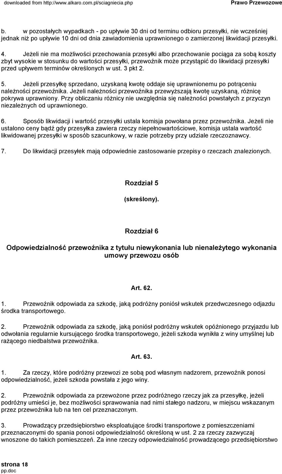 upływem terminów określonych w ust. 3 pkt 2. 5. Jeżeli przesyłkę sprzedano, uzyskaną kwotę oddaje się uprawnionemu po potrąceniu należności przewoźnika.