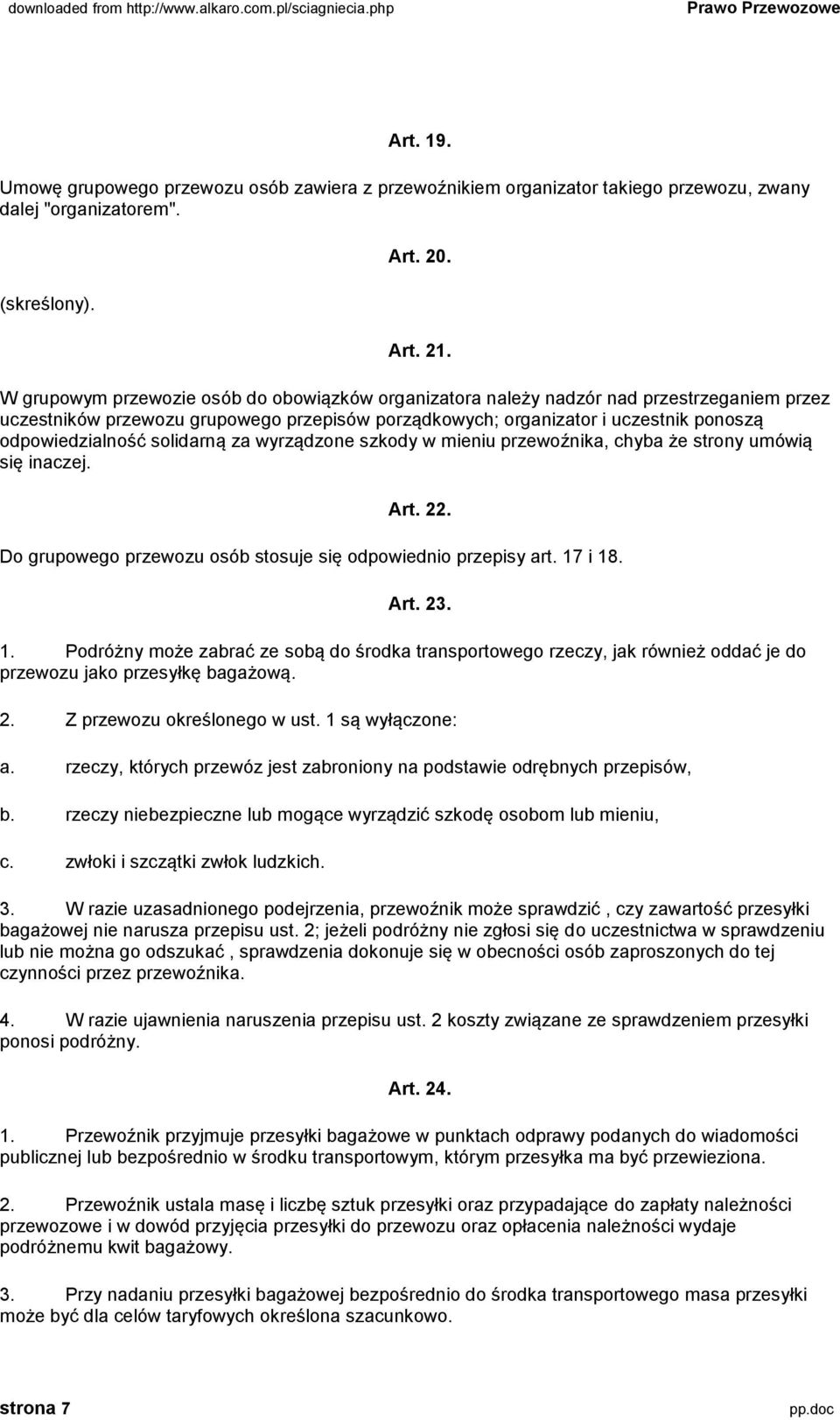 solidarną za wyrządzone szkody w mieniu przewoźnika, chyba że strony umówią się inaczej. Art. 22. Do grupowego przewozu osób stosuje się odpowiednio przepisy art. 17