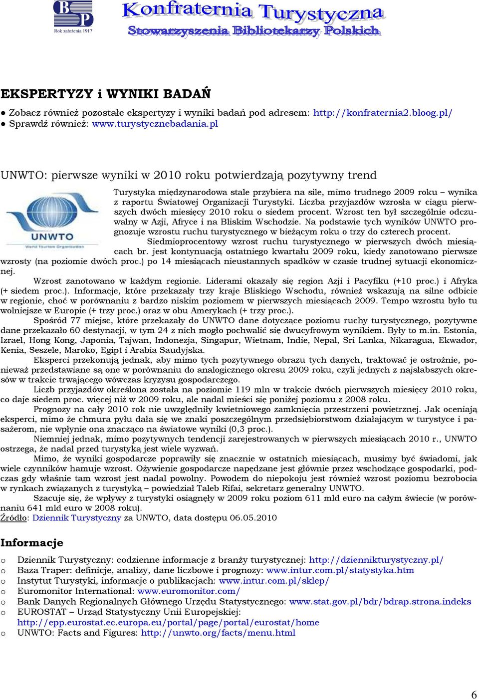 Liczba przyjazdów wzrsła w ciągu pierwszych dwóch miesięcy 2010 rku siedem prcent. Wzrst ten był szczególnie dczuwalny w Azji, Afryce i na Bliskim Wschdzie.