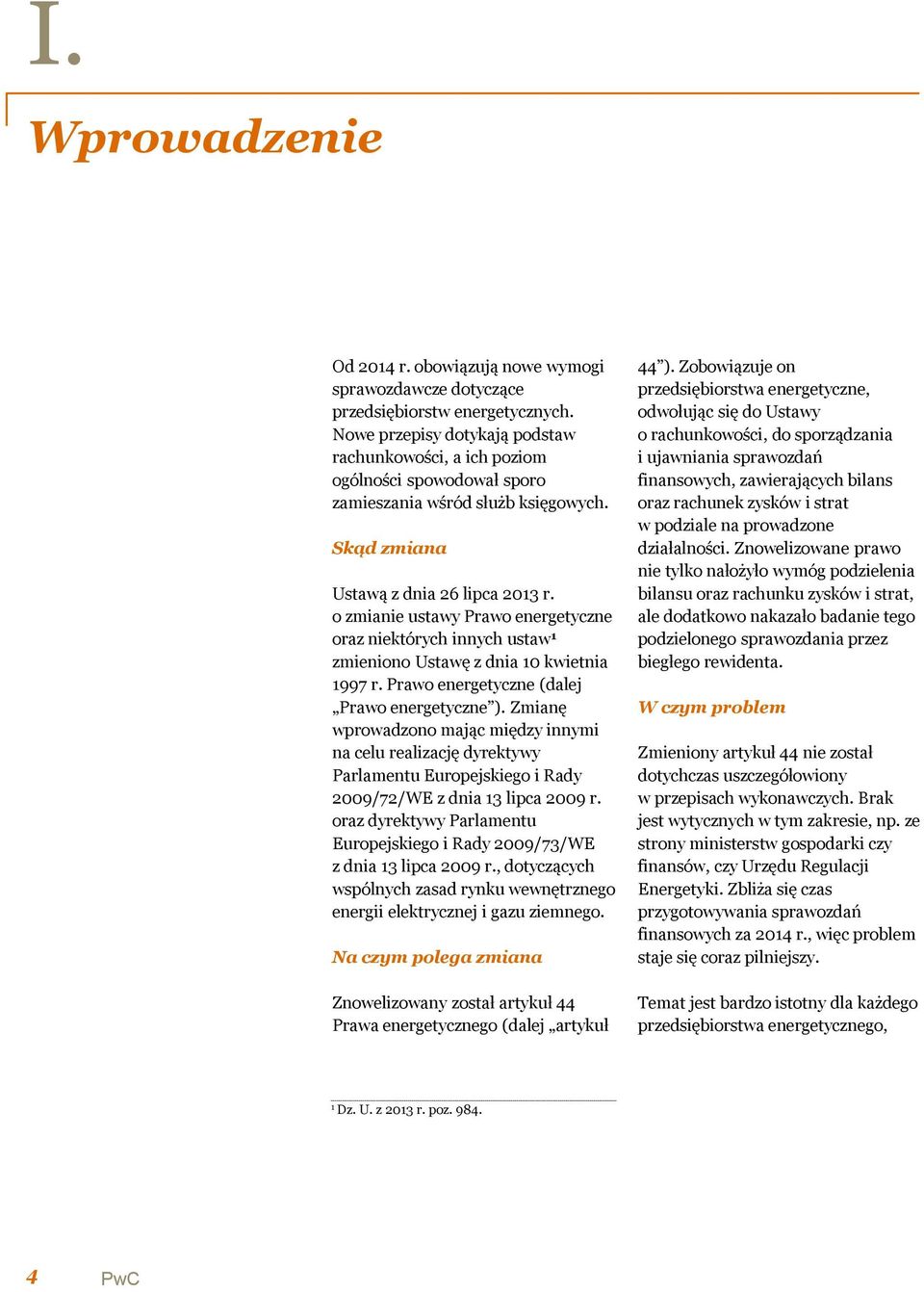 o zmianie ustawy Prawo energetyczne oraz niektórych innych ustaw 1 zmieniono Ustawę z dnia 10 kwietnia 1997 r. Prawo energetyczne (dalej Prawo energetyczne ).