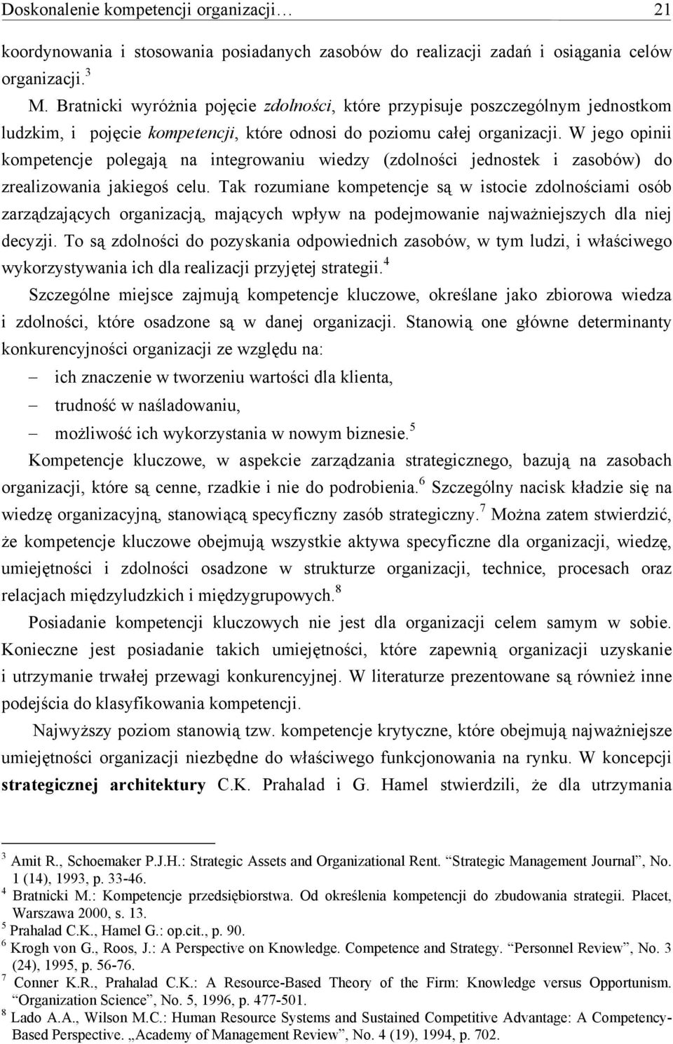 W jego opinii kompetencje polegają na integrowaniu wiedzy (zdolności jednostek i zasobów) do zrealizowania jakiegoś celu.