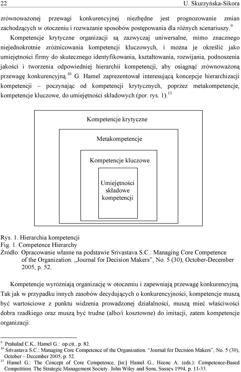 identyfikowania, kształtowania, rozwijania, podnoszenia jakości i tworzenia odpowiedniej hierarchii kompetencji, aby osiągnąć zrównoważoną przewagę konkurencyjną. 10 G.