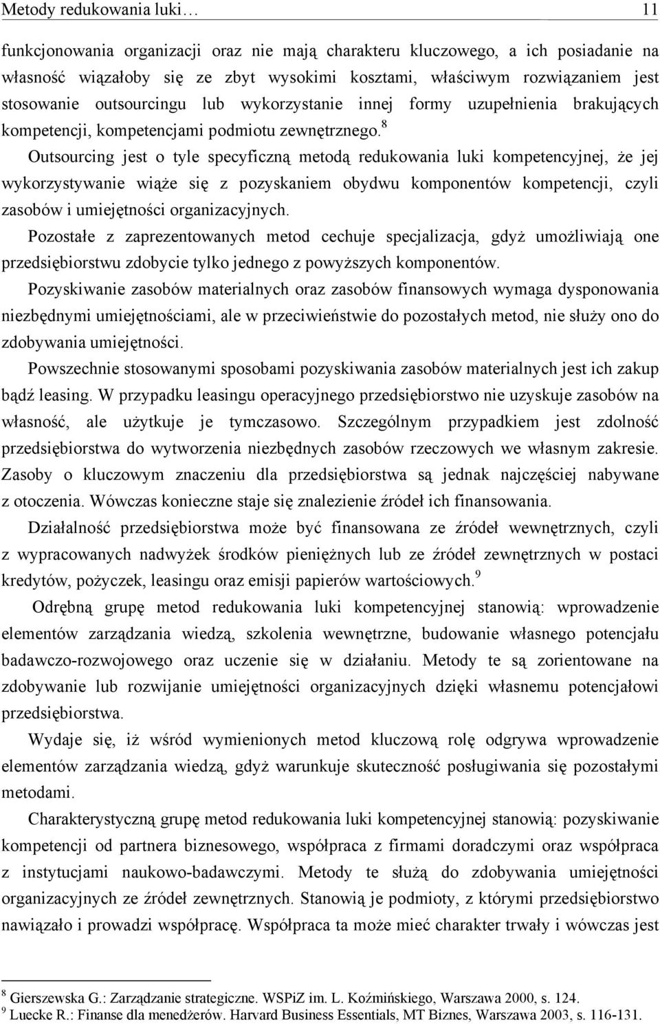 8 Outsourcing jest o tyle specyficzną metodą redukowania luki kompetencyjnej, że jej wykorzystywanie wiąże się z pozyskaniem obydwu komponentów kompetencji, czyli zasobów i umiejętności