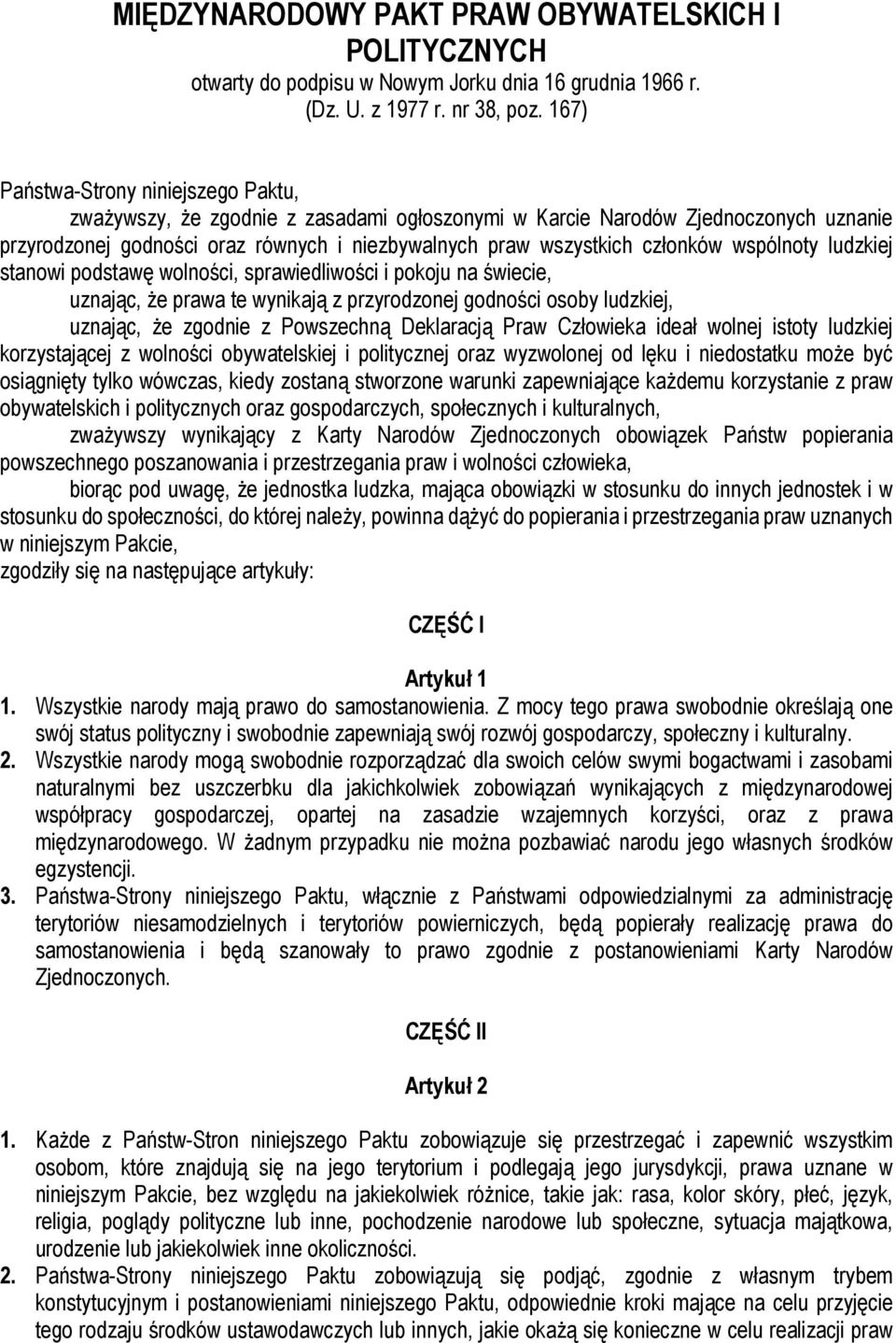 wspólnoty ludzkiej stanowi podstawę wolności, sprawiedliwości i pokoju na świecie, uznając, że prawa te wynikają z przyrodzonej godności osoby ludzkiej, uznając, że zgodnie z Powszechną Deklaracją