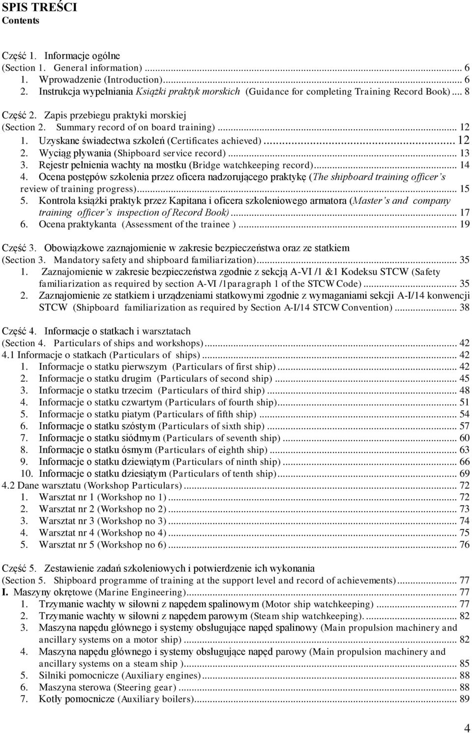 Uzyskane świadectwa szkoleń (Certificates achieved)... 12 2. Wyciąg pływania (Shipboard service record)... 13 3. Rejestr pełnienia wachty na mostku (Bridge watchkeeping record)... 14 4.