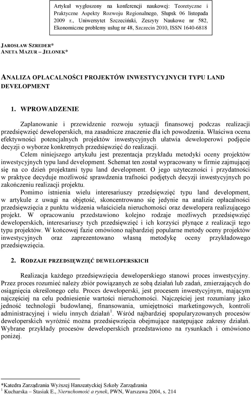 TYPU LAND DEVELOPMENT 1. WPROWADZENIE Zaplanowanie i przewidzenie rozwoju sytuacji finansowej podczas realizacji przedsięwzięć deweloperskich, ma zasadnicze znaczenie dla ich powodzenia.