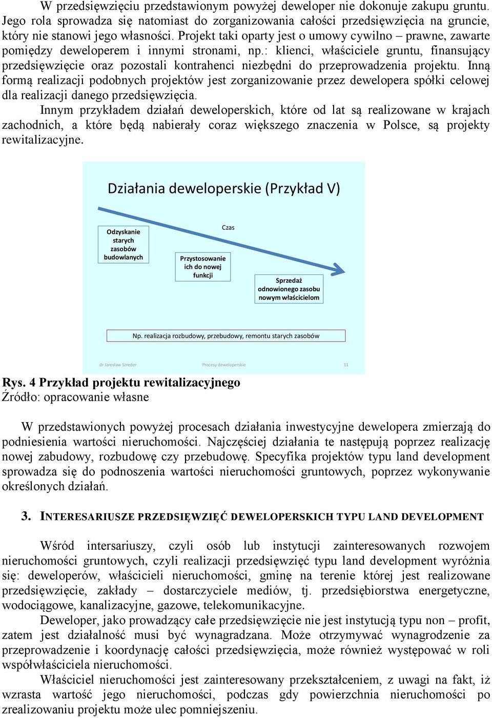 : klienci, właściciele gruntu, finansujący przedsięwzięcie oraz pozostali kontrahenci niezbędni do przeprowadzenia projektu.