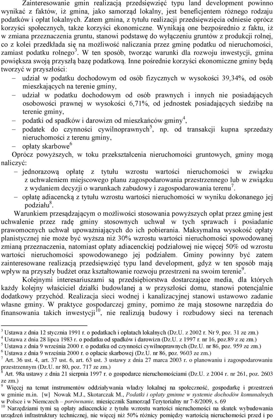 Wynikają one bezpośrednio z faktu, iż w zmiana przeznaczenia gruntu, stanowi podstawę do wyłączeniu gruntów z produkcji rolnej, co z kolei przedkłada się na możliwość naliczania przez gminę podatku