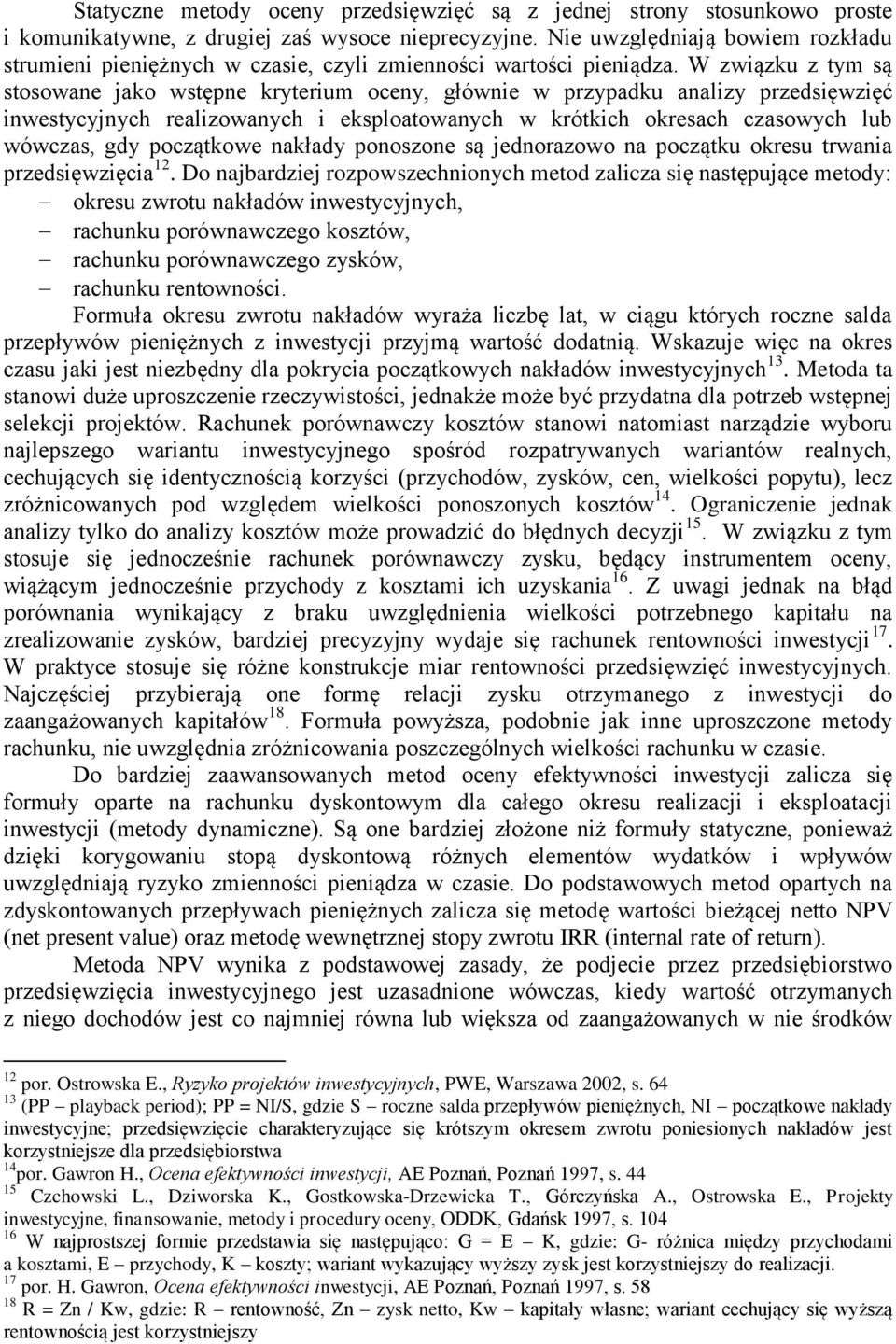 W związku z tym są stosowane jako wstępne kryterium oceny, głównie w przypadku analizy przedsięwzięć inwestycyjnych realizowanych i eksploatowanych w krótkich okresach czasowych lub wówczas, gdy