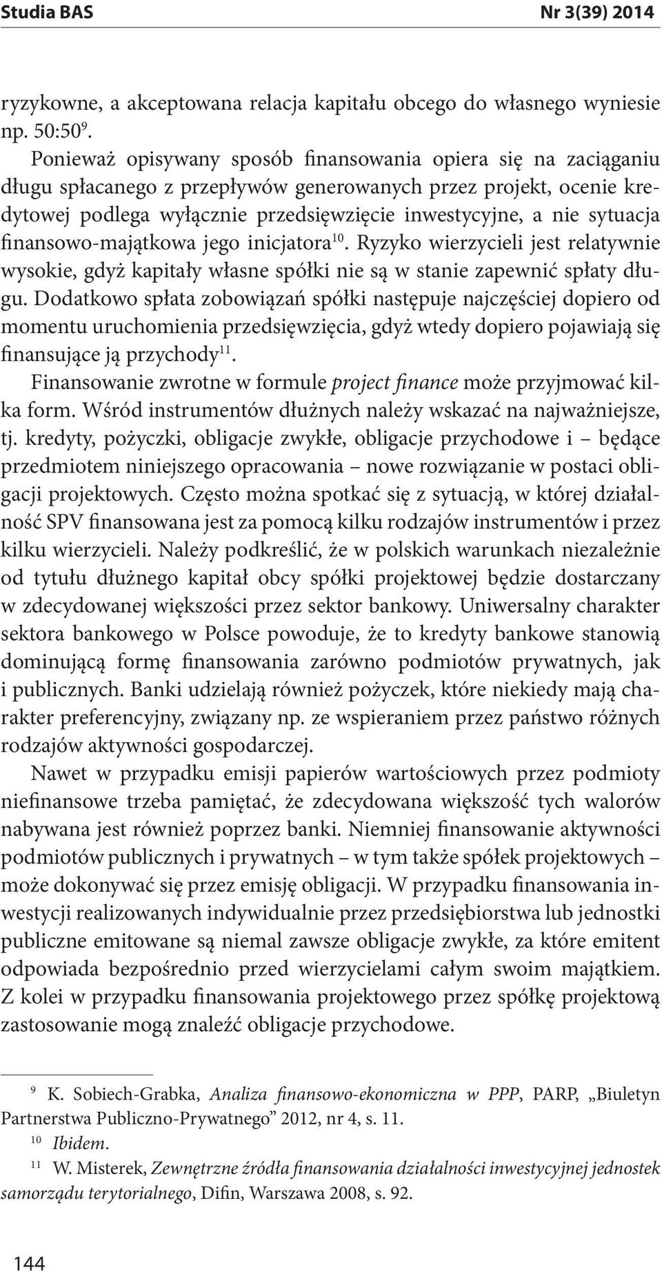 sytuacja finansowo-majątkowa jego inicjatora 10. Ryzyko wierzycieli jest relatywnie wysokie, gdyż kapitały własne spółki nie są w stanie zapewnić spłaty długu.