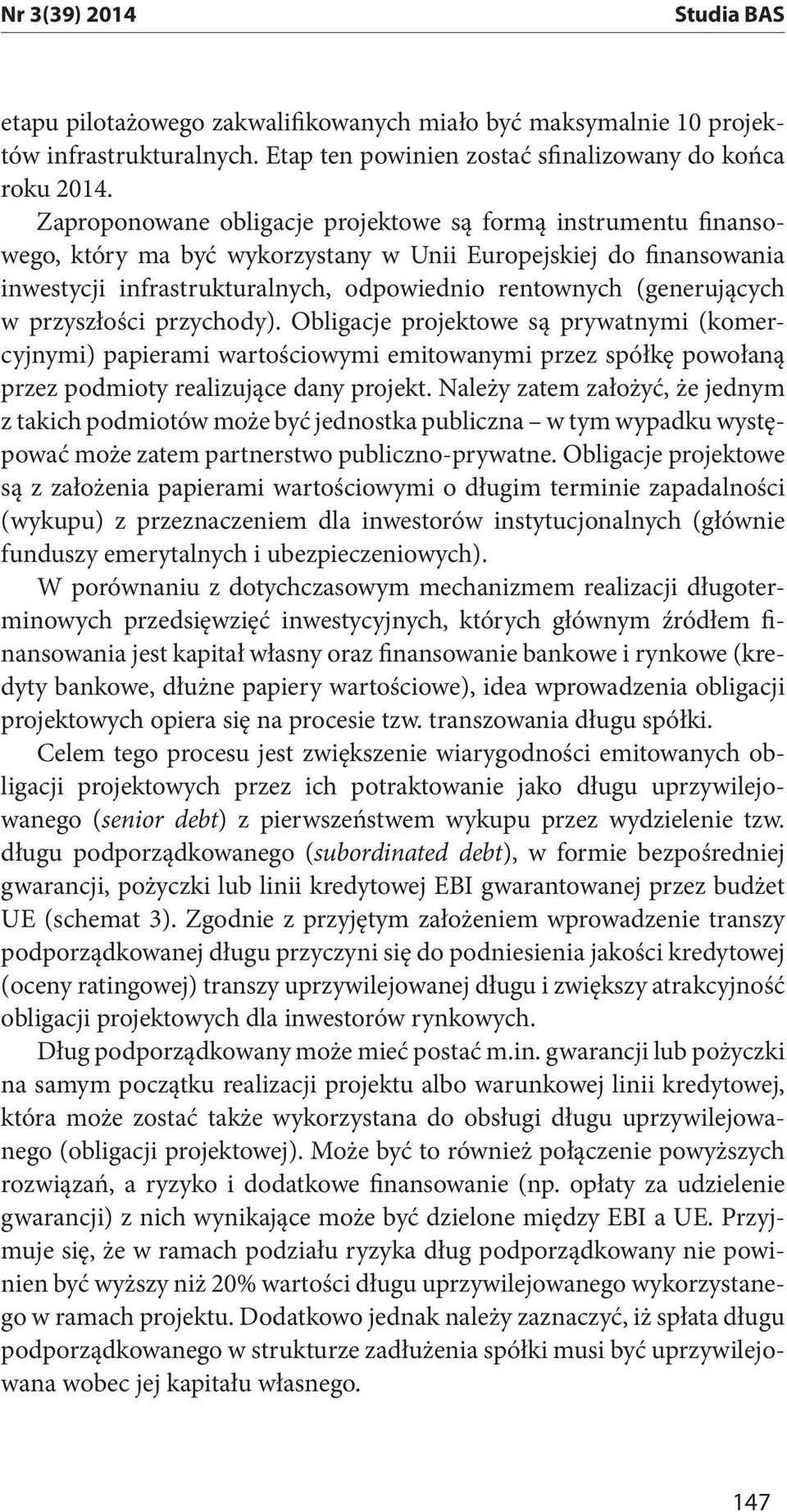 w przyszłości przychody). Obligacje projektowe są prywatnymi (komercyjnymi) papierami wartościowymi emitowanymi przez spółkę powołaną przez podmioty realizujące dany projekt.