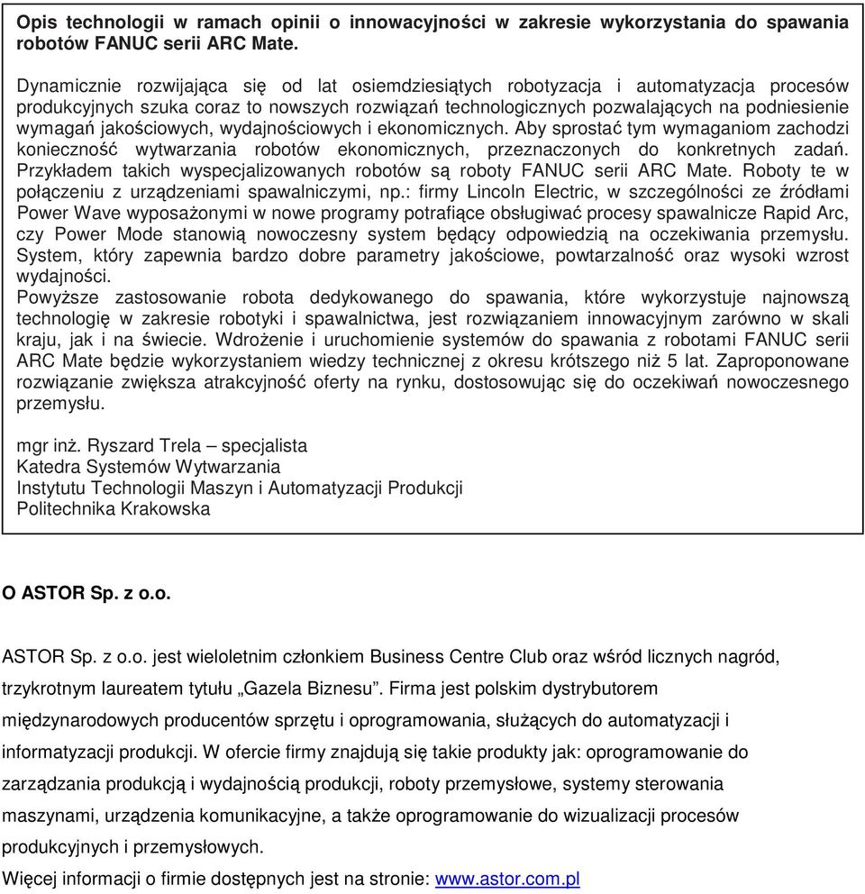 jakościowych, wydajnościowych i ekonomicznych. Aby sprostać tym wymaganiom zachodzi konieczność wytwarzania robotów ekonomicznych, przeznaczonych do konkretnych zadań.