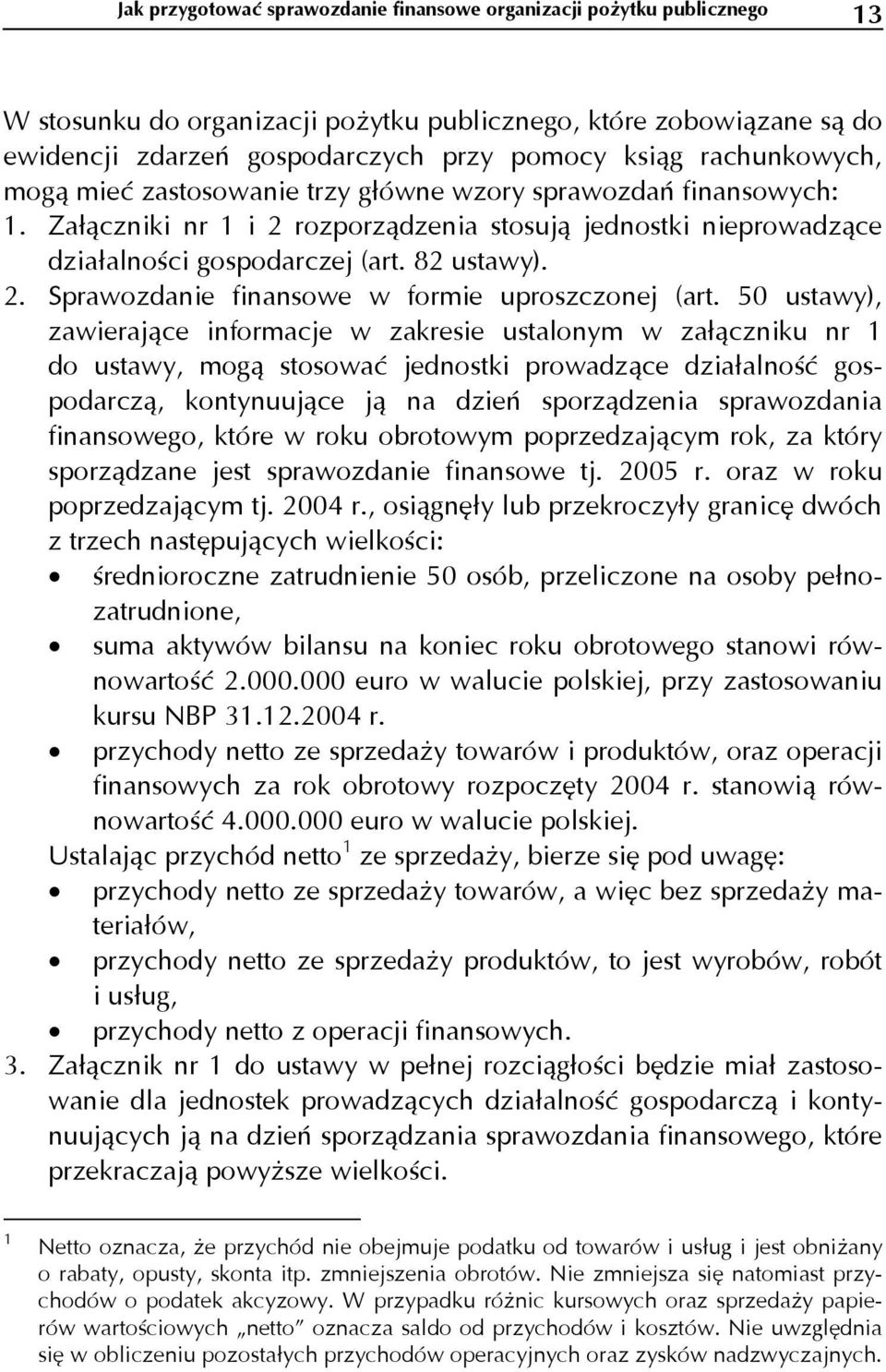 50 ustawy), zawierające informacje w zakresie ustalonym w załączniku nr 1 do ustawy, mogą stosować jednostki prowadzące działalność gospodarczą, kontynuujące ją na dzień sporządzenia sprawozdania