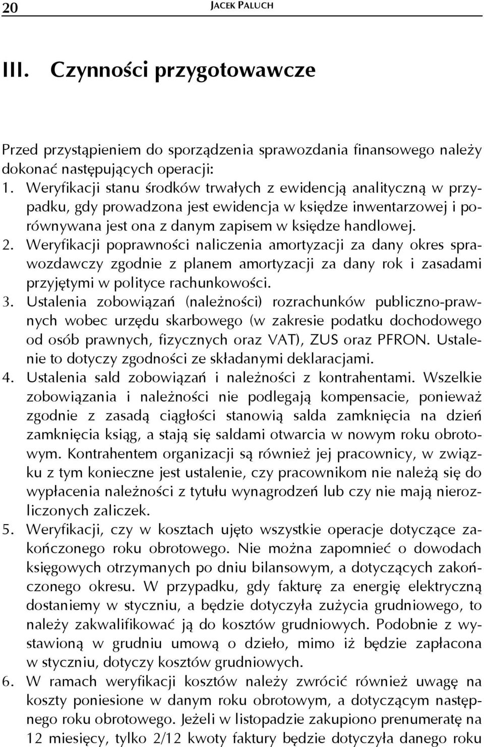 Weryfikacji poprawności naliczenia amortyzacji za dany okres sprawozdawczy zgodnie z planem amortyzacji za dany rok i zasadami przyjętymi w polityce rachunkowości. 3.