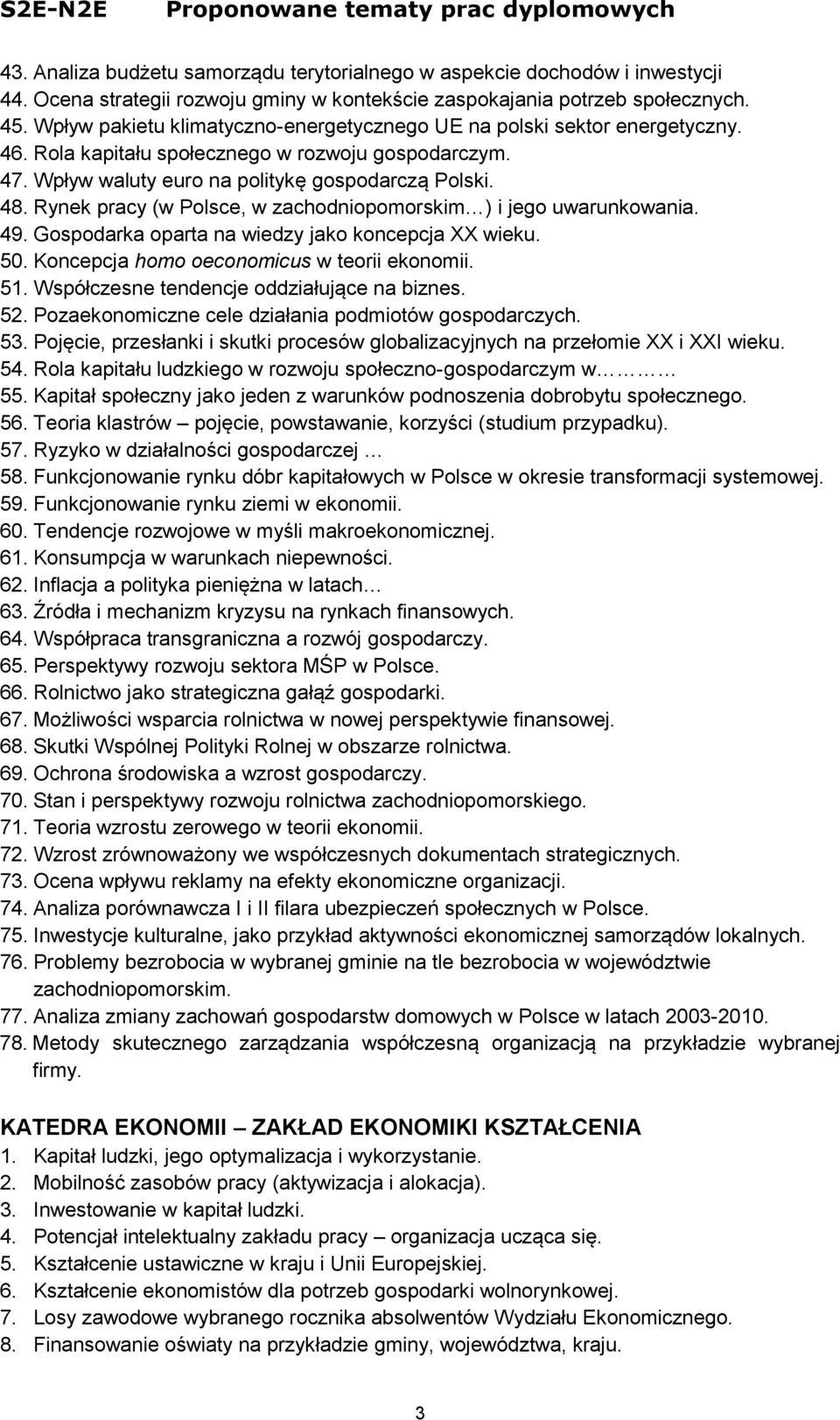 Rynek pracy (w Polsce, w zachodniopomorskim ) i jego uwarunkowania. 49. Gospodarka oparta na wiedzy jako koncepcja XX wieku. 50. Koncepcja homo oeconomicus w teorii ekonomii. 51.