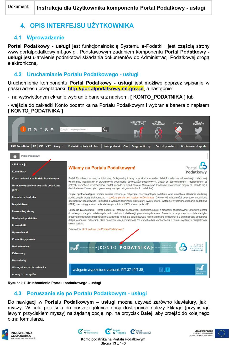 2 Uruchamianie Portalu Podatkowego - usługi Uruchomienie komponentu Portal Podatkowy - usługi jest możliwe poprzez wpisanie w pasku adresu przeglądarki: http://portalpodatkowy.mf.gov.