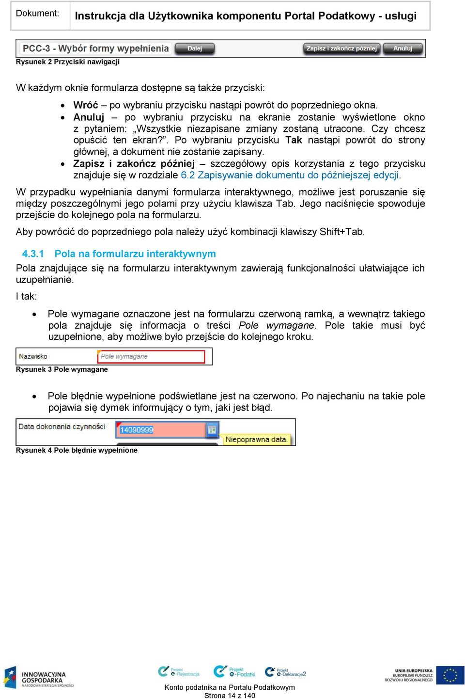 . Po wybraniu przycisku Tak nastąpi powrót do strony głównej, a dokument nie zostanie zapisany. Zapisz i zakończ później szczegółowy opis korzystania z tego przycisku znajduje się w rozdziale 6.