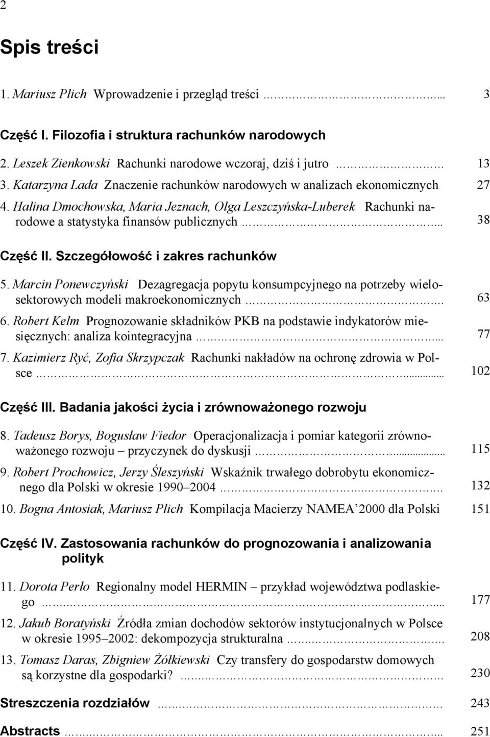 . 38 Część II. Szczegółowość i zakres rachunków 5. Marcin Ponewczyński Dezagregacja popytu konsumpcyjnego na potrzeby wielosektorowych modeli makroekonomicznych. 63 6.