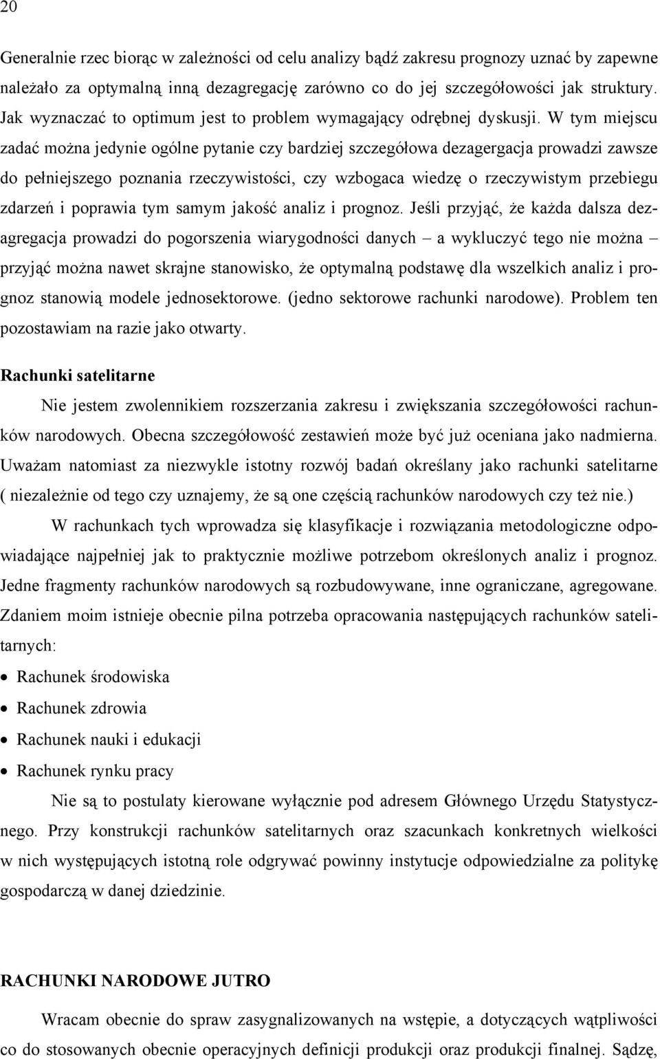 W tym miejscu zadać można jedynie ogólne pytanie czy bardziej szczegółowa dezagergacja prowadzi zawsze do pełniejszego poznania rzeczywistości, czy wzbogaca wiedzę o rzeczywistym przebiegu zdarzeń i