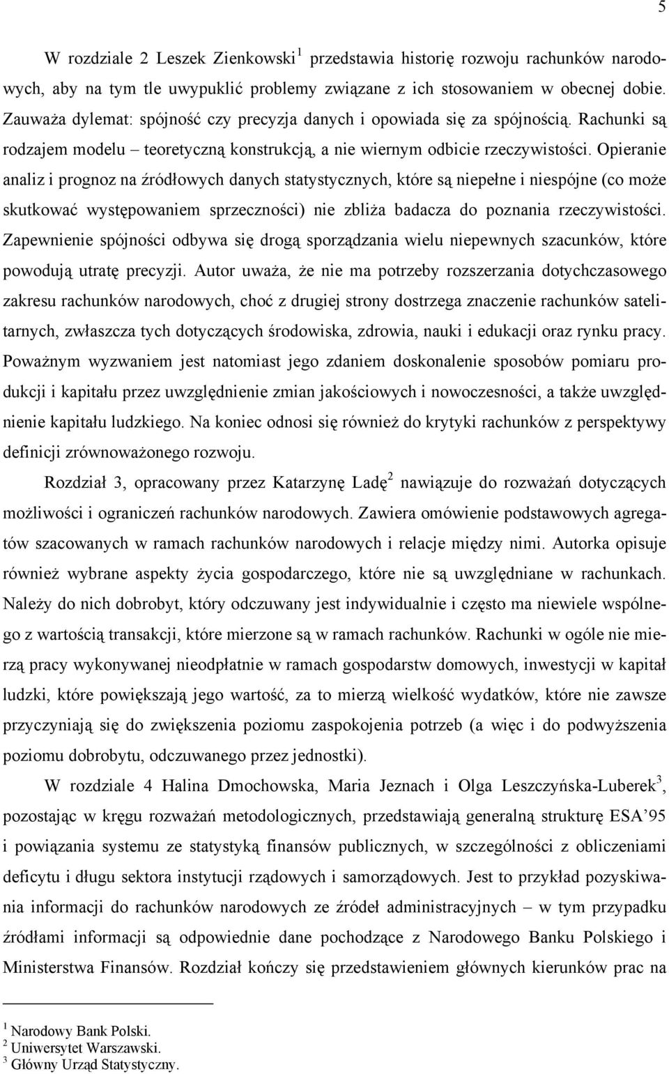 Opieranie analiz i prognoz na źródłowych danych statystycznych, które są niepełne i niespójne (co może skutkować występowaniem sprzeczności) nie zbliża badacza do poznania rzeczywistości.