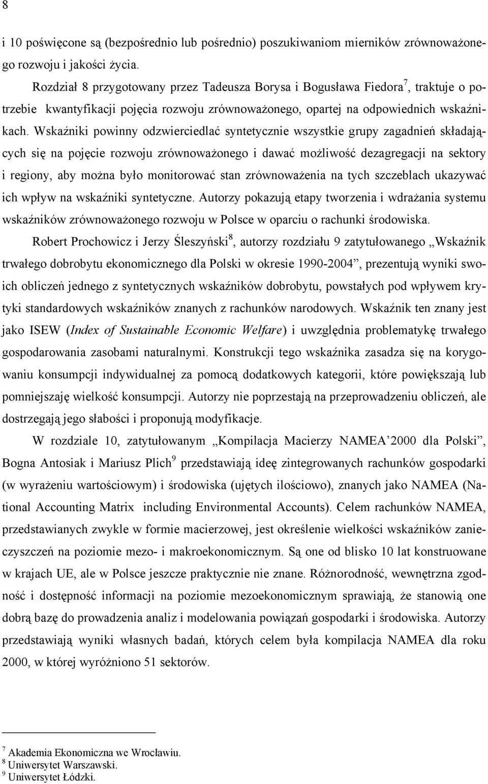 Wskaźniki powinny odzwierciedlać syntetycznie wszystkie grupy zagadnień składających się na pojęcie rozwoju zrównoważonego i dawać możliwość dezagregacji na sektory i regiony, aby można było