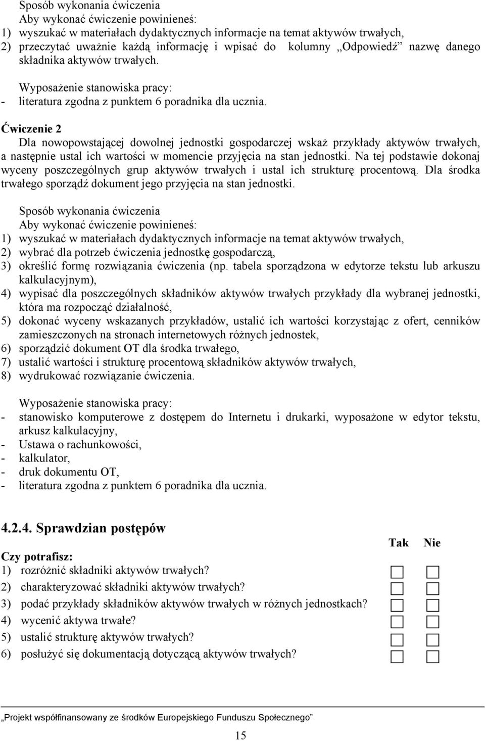 Ćwiczenie 2 Dla nowopowstającej dowolnej jednostki gospodarczej wskaż przykłady aktywów trwałych, a następnie ustal ich wartości w momencie przyjęcia na stan jednostki.