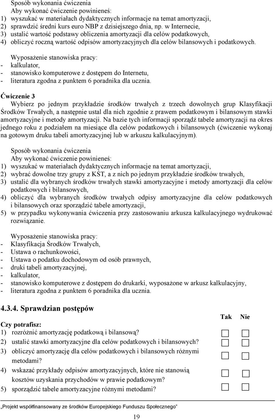 Wyposażenie stanowiska pracy: - kalkulator, - stanowisko komputerowe z dostępem do Internetu, - literatura zgodna z punktem 6 poradnika dla ucznia.