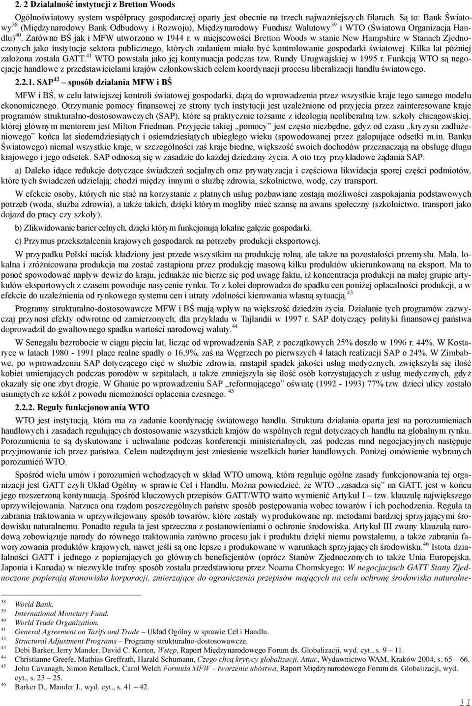 w miejscowości Bretton Woods w stanie New Hampshire w Stanach Zjednoczonych jako instytucje sektora publicznego, których zadaniem miało być kontrolowanie gospodarki światowej.