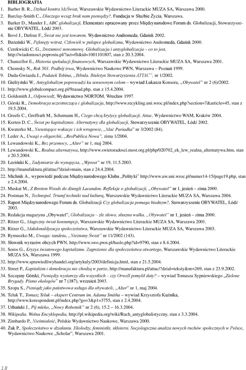 , Dufour F., Świat nie jest towarem, Wydawnictwo Andromeda, Gdańsk 2002. 5. Bożeński W., Pęknięty witraż. Człowiek w pułapce globalizmu, Wydawnictwo Andromeda, Gdańsk 2000. 6. Cerekwicki C. G., Zrozumieć nowomowę.