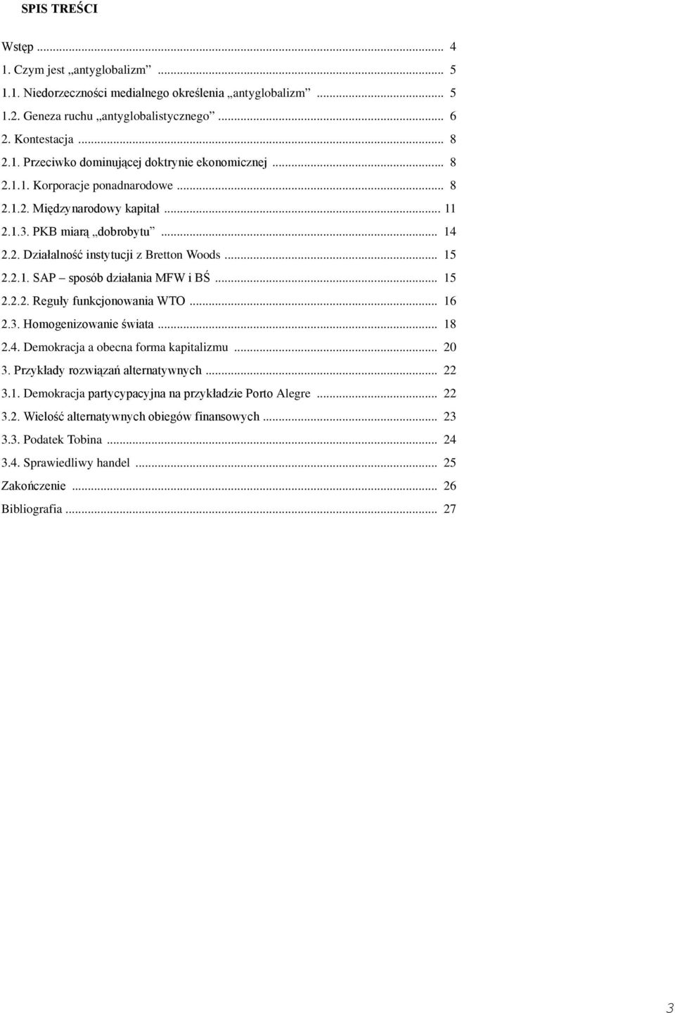 .. 15 2.2.2. Reguły funkcjonowania WTO... 16 2.3. Homogenizowanie świata... 18 2.4. Demokracja a obecna forma kapitalizmu... 20 3. Przykłady rozwiązań alternatywnych... 22 3.1. Demokracja partycypacyjna na przykładzie Porto Alegre.