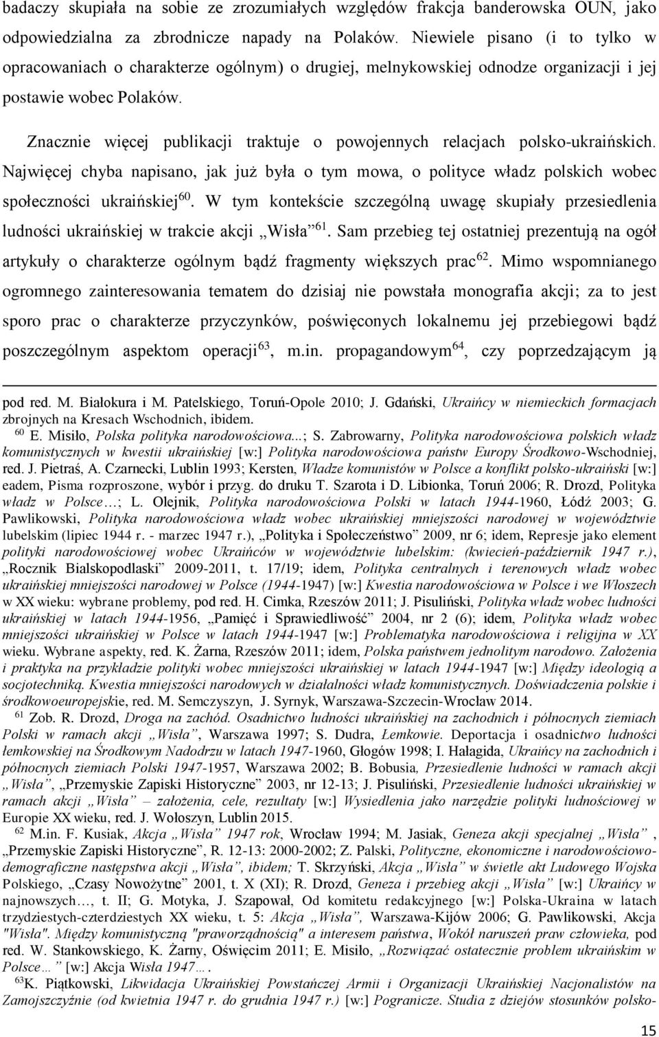 Znacznie więcej publikacji traktuje o powojennych relacjach polsko-ukraińskich. Najwięcej chyba napisano, jak już była o tym mowa, o polityce władz polskich wobec społeczności ukraińskiej 60.