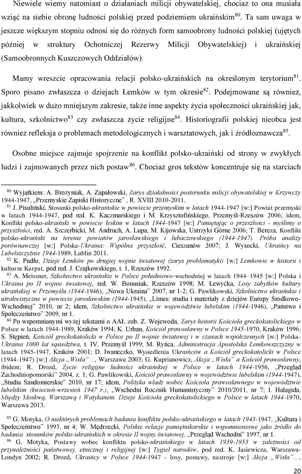 Kuszczowych Oddziałów). Mamy wreszcie opracowania relacji polsko-ukraińskich na określonym terytorium 81. Sporo pisano zwłaszcza o dziejach Łemków w tym okresie 82.