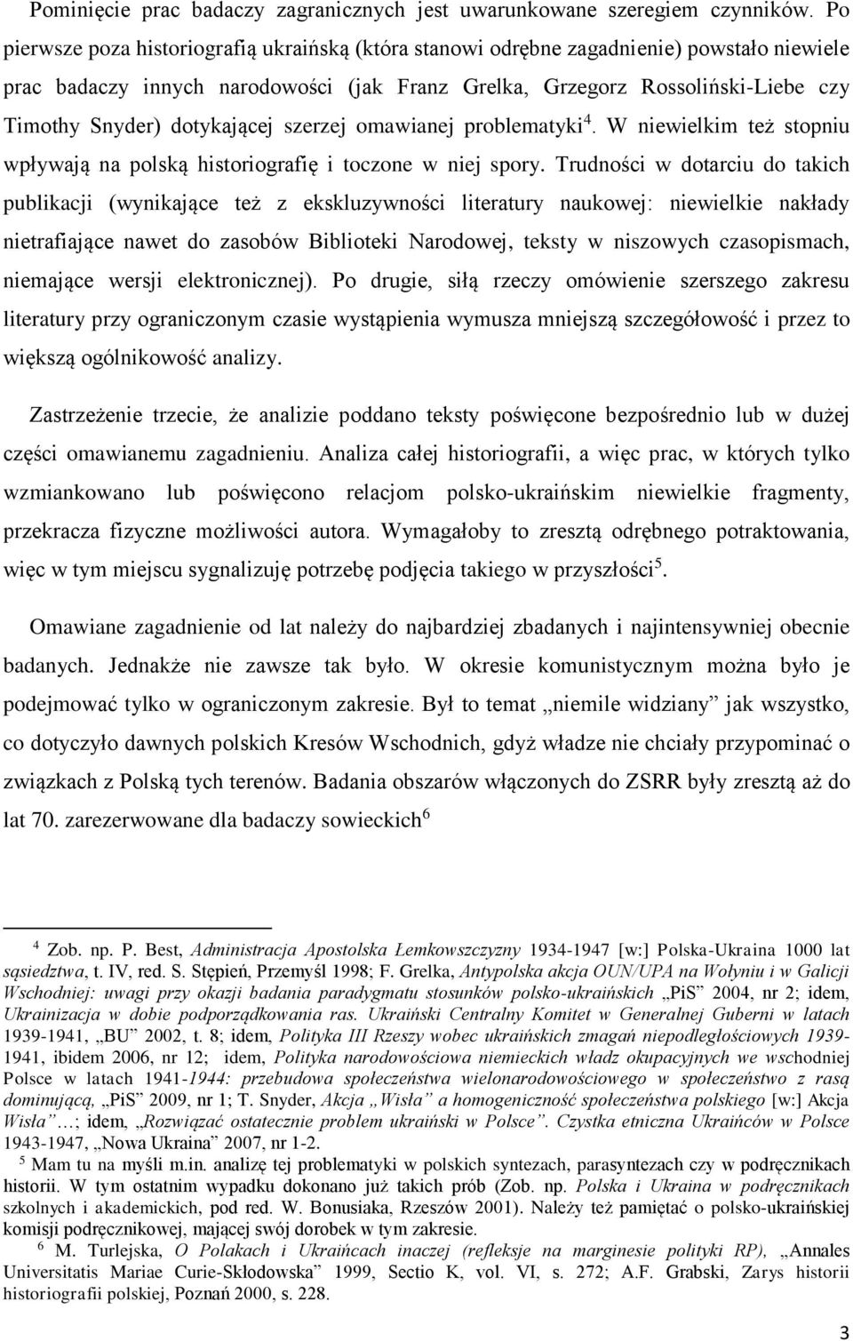 dotykającej szerzej omawianej problematyki 4. W niewielkim też stopniu wpływają na polską historiografię i toczone w niej spory.