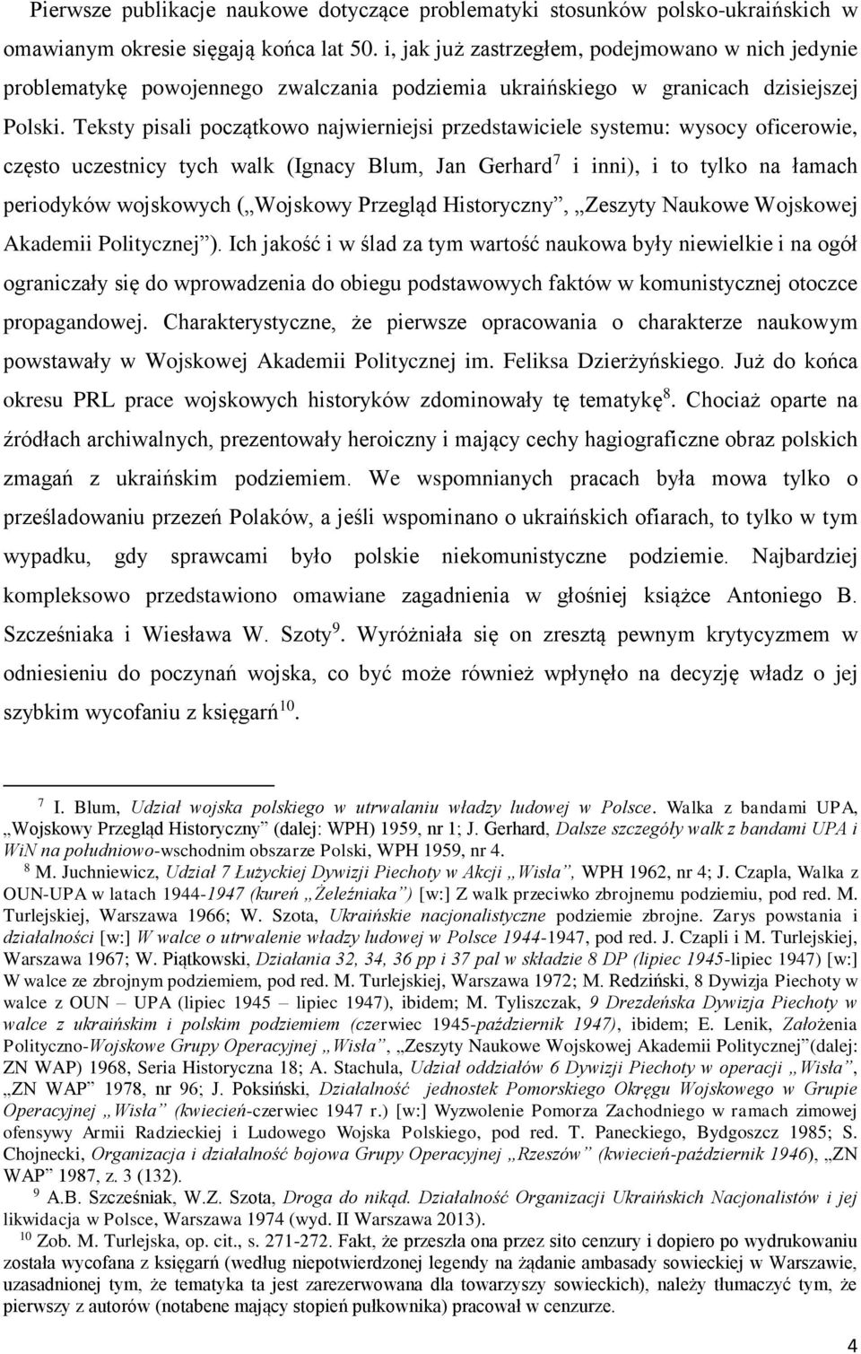 Teksty pisali początkowo najwierniejsi przedstawiciele systemu: wysocy oficerowie, często uczestnicy tych walk (Ignacy Blum, Jan Gerhard 7 i inni), i to tylko na łamach periodyków wojskowych (