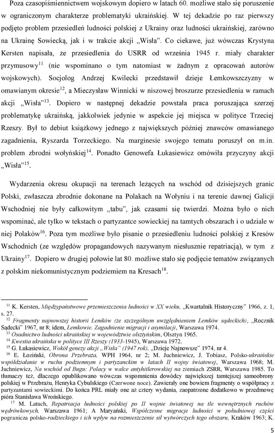 Co ciekawe, już wówczas Krystyna Kersten napisała, że przesiedlenia do USRR od września 1945 r. miały charakter przymusowy 11 (nie wspominano o tym natomiast w żadnym z opracowań autorów wojskowych).