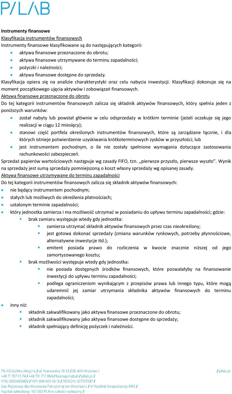 Klasyfikacji dokonuje się na moment początkowego ujęcia aktywów i zobowiązań finansowych.