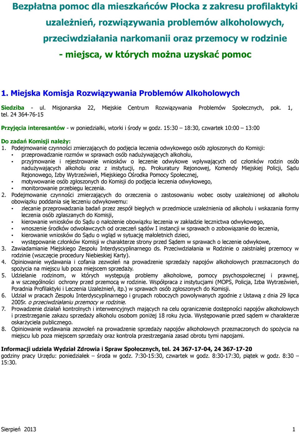 24 364-76-15 Przyjęcia interesantów - w poniedziałki, wtorki i środy w godz. 15:30 18:30, czwartek 10:00 13:00 Do zadań Komisji należy: 1.