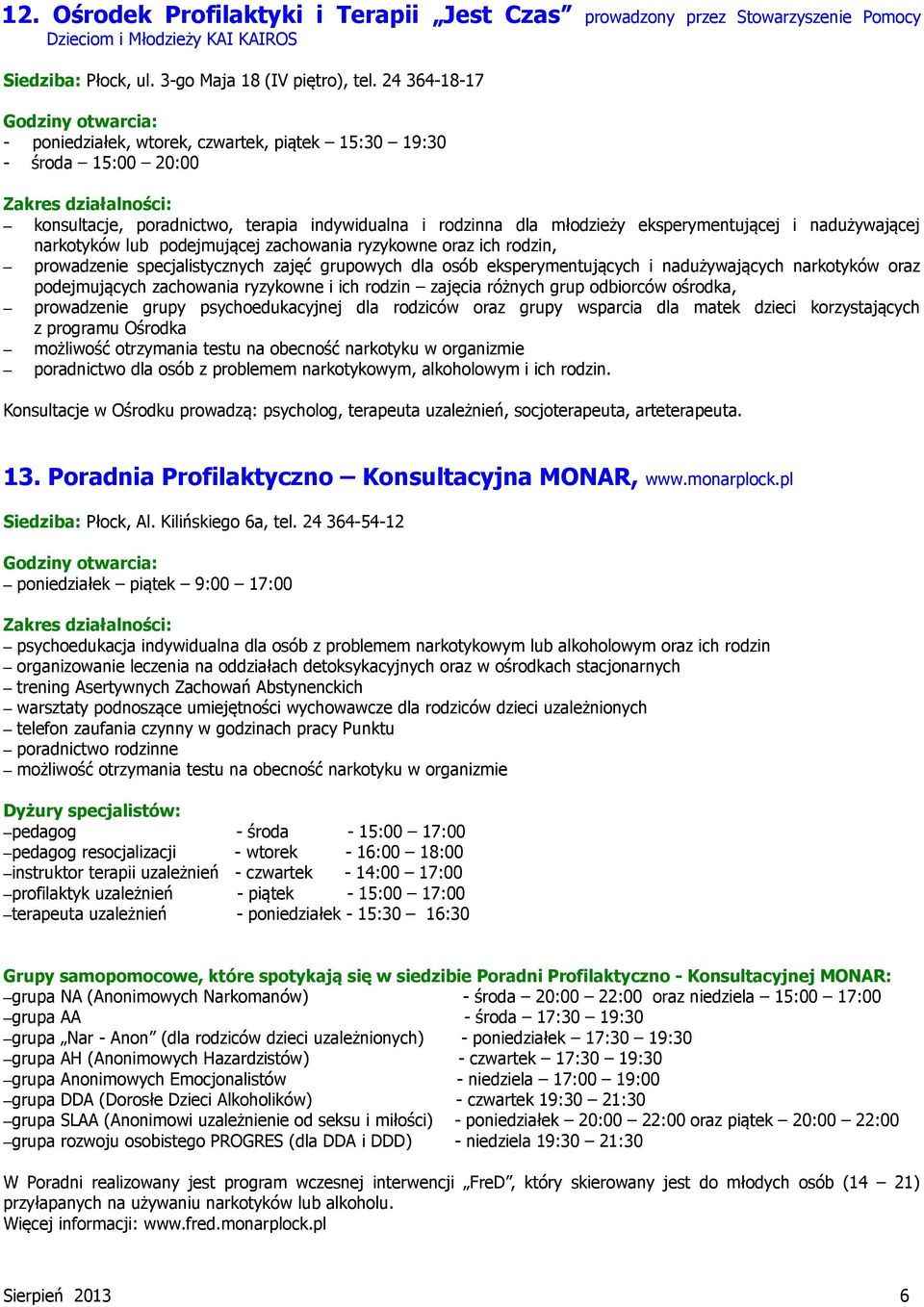 nadużywającej narkotyków lub podejmującej zachowania ryzykowne oraz ich rodzin, prowadzenie specjalistycznych zajęć grupowych dla osób eksperymentujących i nadużywających narkotyków oraz
