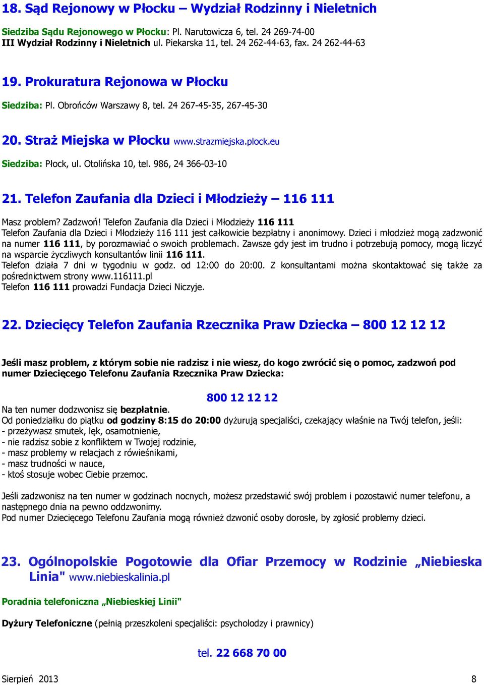 eu Siedziba: Płock, ul. Otolińska 10, tel. 986, 24 366-03-10 21. Telefon Zaufania dla Dzieci i Młodzieży 116 111 Masz problem? Zadzwoń!